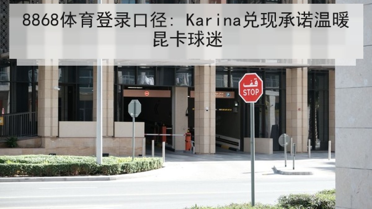 8868体育登录口径: Karina兑现承诺温暖昆卡球迷