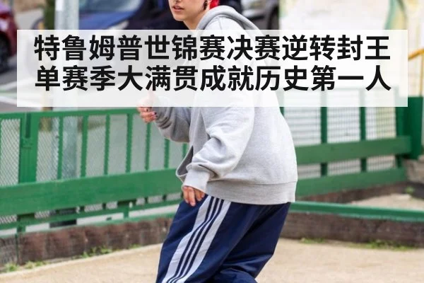特鲁姆普世锦赛决赛逆转封王单赛季大满贯成就历史第一人